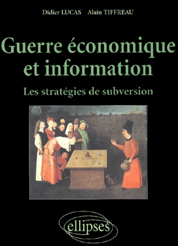 Didier Lucas et Alain Tiffreau - Guerre Economique Et Information. Les Strategies De Subversion.