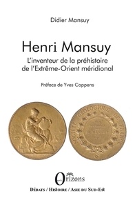 Didier Mansuy - Henri Mansuy - L'inventeur de la préhistoire de l'Extrême-Orient méridional - L'homme de Bacson.