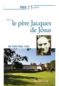 Didier-Marie Golay - Prier 15 jours avec le père Jacques de Jésus.