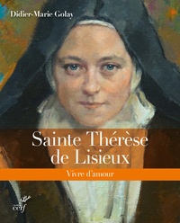 Didier-Marie Golay - Sainte Thérèse de Lisieux - Vivre d'amour.