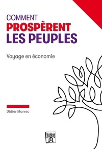 Didier Marrec - Comment prospèrent les peuples - Voyage en économie.