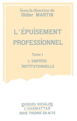 Didier Martin - L'épuisement professionnel. - 1, l'emprise institutionnelle.