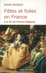 Didier Masseau - Fêtes et folies en France à la fin de l'Ancien Régime.