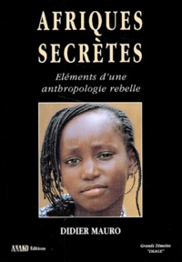 Didier Mauro - Afriques Secretes. Elements D'Une Anthropologie Rebelle.
