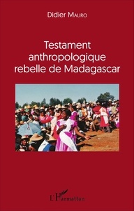 Didier Mauro - Testament anthropologique rebelle de Madagascar.