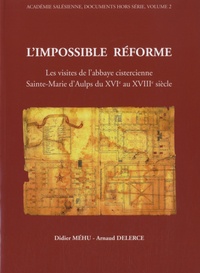 Didier Méhu et Arnaud Delerce - L'impossible réforme - Les visites de l'abbaye cistercienne Sainte Marie d'Aulps du XVIe au XVIIIe siècle.