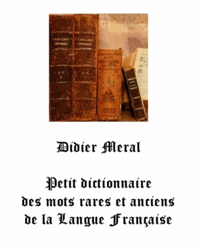 Petit Dictionnaire des mots rares et anciens de la langue française