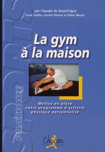 Didier Messal et Frank Saffon - La gym à la maison. - Mettez en place votre programme d'activité physique personnalisé.