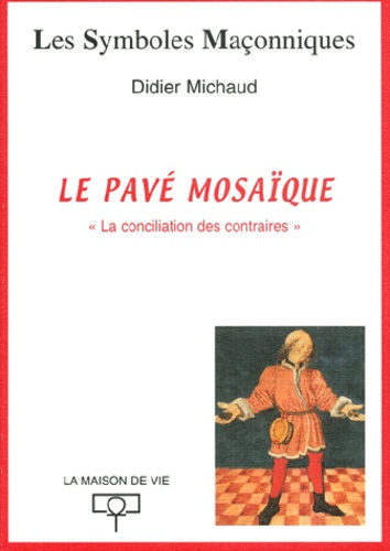 Didier Michaud - Le Pave Mosaique. La Conciliation Des Contraires.