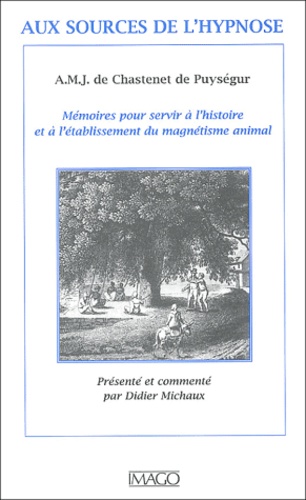 Aux Sources De L'Hypnose De Amj De Chastenet De Puysegur. Memoires Pour Servir A L'Histoire Et A L'Etablissement Du Magnetisme Animal