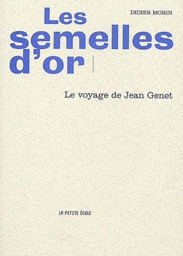 Didier Morin - Les Semelles D'Or. Le Voyage De Jean Genet.