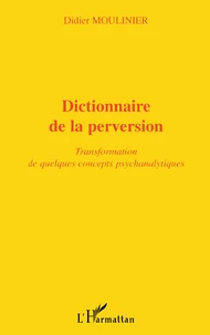 Dictionnaire De La Perversion. Transformation De Quelques Concepts Psychanalytiques