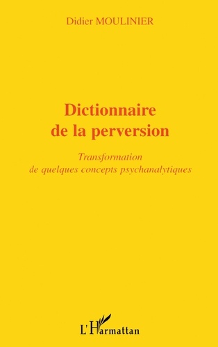 Dictionnaire De La Perversion. Transformation De Quelques Concepts Psychanalytiques
