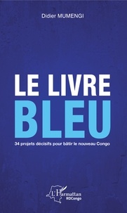 Didier Mumengi - Le livre bleu - 34 projets décisifs pour bâtir le nouveau Congo.