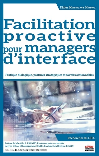 Facilitation proactive pour managers d'interface. Pratique dialogique, postures stratégiques et savoirs actionnables