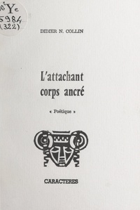 Didier N. Collin et Bruno Durocher - L'attachant corps ancré - Poétique.