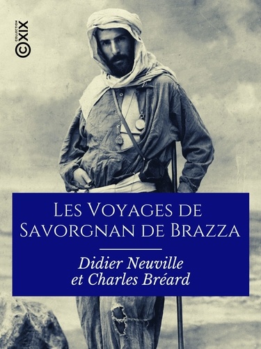 Les Voyages de Savorgnan de Brazza. Ogôoué et Congo, 1875-1882