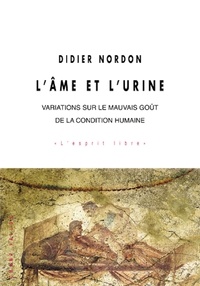 Didier Nordon - L'âme et l'urine - Variations sur le mauvais goût de la condition humaine.