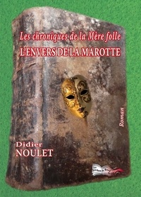 Didier Noulet - Les chroniques de la mère folle  : L'envers de la marotte.