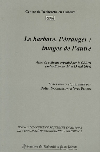 Didier Nourisson et Yves Perrin - Le barbare, l'étranger : images de l'autre - Actes du colloque organisé par le CERHI (Saint-Etienne, 14 et 15 mai 2004).