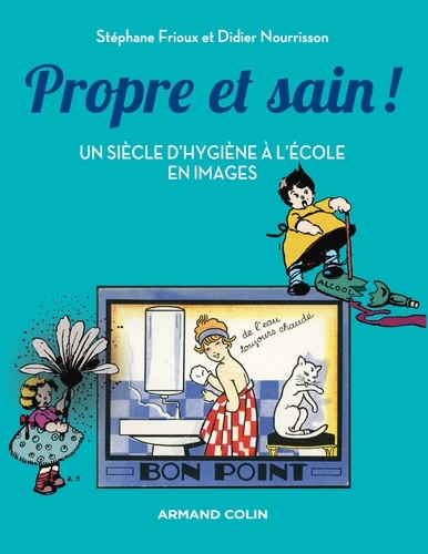 Didier Nourrisson et Stéphane Frioux - Propre et sain ! - Un siècle d'hygiène à l'école en images.