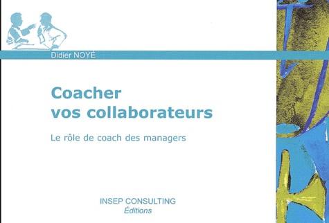 Didier Noyé - Coacher vos collaborateurs - Le rôle de coach des managers.