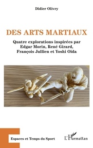 Didier Olivry - Des arts martiaux - Quatre explorations inspirées par Edgar Morin, René Girard, François Jullien et Yoshi Oïda.