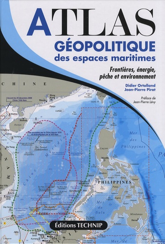 Didier Ortolland et Jean-Pierre Pirat - Atlas géopolitique des espaces maritimes - Frontières, énergie, pêche et environnement.