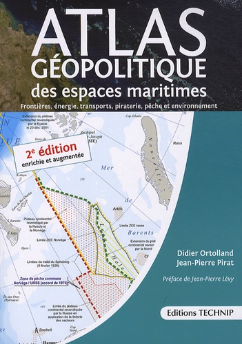 Didier Ortolland et Jean-Pierre Pirat - Atlas géopolitique des espaces maritimes - Frontières, énergie, transports, piraterie, pêche et environnement.
