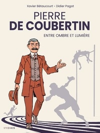 Didier Pagot et Xavier Bétaucourt - Pierre de Coubertin, entre ombre et lumière.