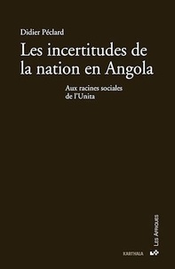 Didier Peclard - Les incertitudes de la nation en Angola - Aux racines sociales de l'Unita.