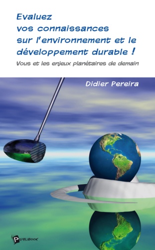 Didier Pereira - Evaluez vos connaissances sur l'environnement et le développement durable ! - Vous et les enjeux planétaires de demain.