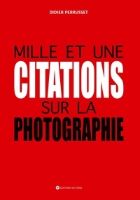 Didier Perrusset - Mille et une citations sur la photographie.
