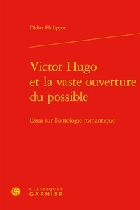 Didier Philippot - Victor Hugo et la vaste ouverture du possible - Essai sur l'ontologie romantique.