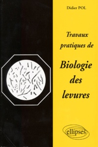 Didier Pol - Travaux pratiques de biologie des levures - Guide de laboratoire.