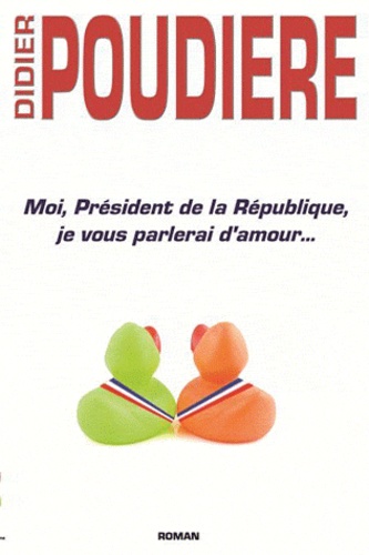 Didier Poudière - Moi, Président de la République, je vous parelerai d'amour....