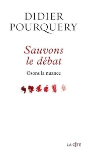 Didier Pourquery - Sauvons le débat - Osons la nuance.