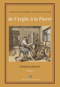 Didier Rabosée - De l'Argile à la Pierre - L'initiation alchimique de Thomas le potier.