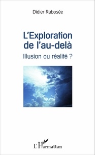 Didier Rabosée - L'exploration de l'au-delà - Illusion ou réalité ?.