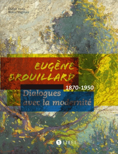 Didier Ranc et Denis Vaginay - Eugène Brouillard - Dialogues avec la modernité (1870-1950).