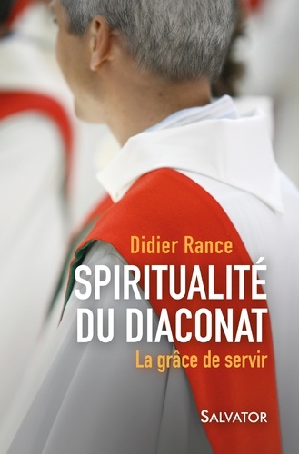 Didier Rance - Spiritualité du diaconat - La grâce de servir.