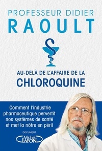 Didier Raoult - Au-delà de l'Affaire de la chloroquine - Comment l'industrie pharmaceutique pervertit nos systèmes de santé et met la nôtre en péril....
