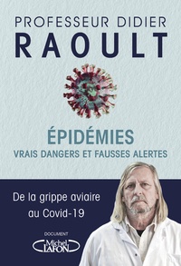 Didier Raoult - Epidémies - Vrais dangers et fausses alertes. De la grippe aviaire au Covid-19.