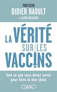 Didier Raoult - La vérité sur les vaccins - Tout ce que vous devez savoir pour faire le bon choix.