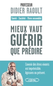 Didier Raoult - Mieux vaut guérir que prédire - Santé, société, vivre ensemble.