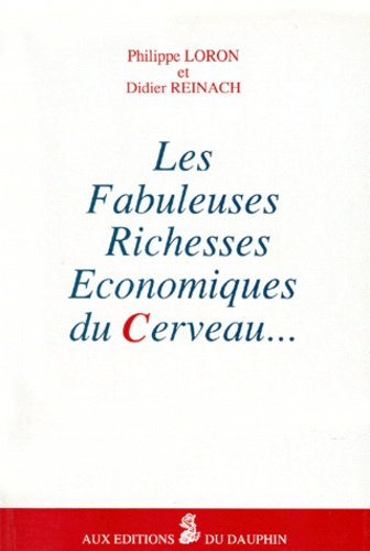 Didier Reinach et Philippe Loron - Les fabuleuses richesses économiques du cerveau.