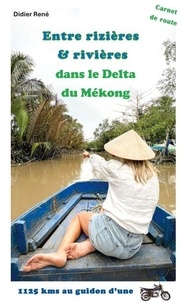 Téléchargements de livres audio gratuits pour mp3 Entre rizières & rivières - 1125 kms au guidon d'une moto dans le Delta du Mékong en francais par Didier René 9782322496600