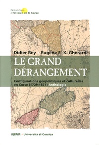 Didier Rey et Eugène Gherardi - Le grand dérangement - Configurations géopolitiques et culturelles en Corse (1729-1871) Anthologie.