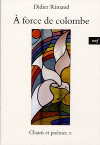 Didier Rimaud - Chants et poèmes - Tome 2, A force de colombe.