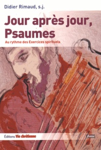 Didier Rimaud - Jour après jour, psaumes - Au rythme des Exercices spirituels.